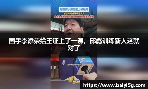 国手李添荣给王证上了一课，邱彪训练新人这就对了